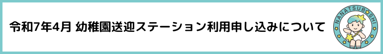 令和7年4月 幼稚園送迎ステーション利用申し込みについて